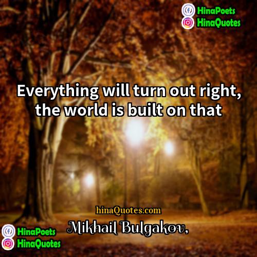 Mikhail Bulgakov Quotes | Everything will turn out right, the world